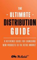 Ultimate Distribution Guide: A Reference Guide for Launching New Products Into the Retail Market 1500703087 Book Cover