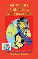 Astronauts, Athletes, & Ambassadors: Oklahoma Women from 1950-2007 1581071256 Book Cover