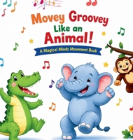 Movey Groovey Like an Animal: A Magical Minds Movement Book B0H1KK1H7R Book Cover
