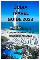 Dubia Travel Guide 2023: Unveiling Dubia: A Comprehensive Travel Handbook for 2023 B0CGL1LSS7 Book Cover