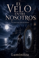 El Velo Entre Nosotros: Un amor más allá del tiempo (Spanish Edition) B0HFF33VZ7 Book Cover