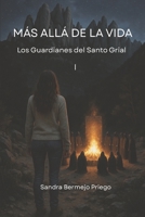 MÁS ALLÁ DE LA VIDA: Los Guardianes del Santo Grial (Spanish Edition) B0F7KYH799 Book Cover