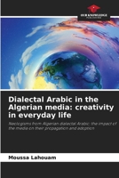 Dialectal Arabic in the Algerian media: creativity in everyday life: Neologisms from Algerian dialectal Arabic: the impact of the media on their propagation and adoption 6206017710 Book Cover