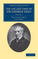 The Life and Times of Sir George Grey, K.C.B.: Volume 2 1139108344 Book Cover