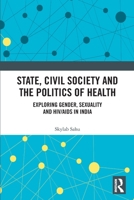 State, Civil Society and the Politics of Health: Exploring Gender, Sexuality and HIV/AIDS in India 1032830786 Book Cover