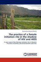 The practice of a female initiation rite in the shadow of HIV and AIDS 3847325159 Book Cover