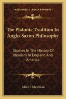 The Platonic Tradition in Anglo-Saxon Philosophy: Studies in the History of Idealism in England and America 1432579800 Book Cover