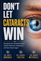 DON'T LET CATARACTS WIN: Recognize the Symptoms Early, Explore Effective Treatments, and See Clearly Again B0H7YPFN76 Book Cover