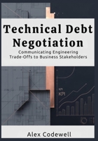 Technical Debt Negotiation Communicating Engineering Trade-Offs to Business Stakeholders B0GFK8R7ND Book Cover