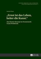 Ernst Ist Das Leben, Heiter Die Kunst.: Das Humor-Konzept Im Dramenwerk Frank Wedekinds 3631644213 Book Cover