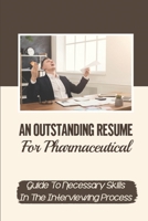 An Outstanding Resume For Pharmaceutical: Guide To Necessary Skills In The Interviewing Process: Sale Skills Guide B09BF54T16 Book Cover