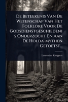 De Beteekenis Van De Wetenschap Van Het Folklore Voor De Godsdienstgeschiedenis Onderzocht En Aan De Holda-mythen Getoetst... (Dutch Edition) 1024512746 Book Cover