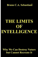 THE LIMITS OF INTELLIGENCE: Why We Can Destroy Nature but Cannot Recreate It (The Planet’s Cancer) B0GQPRSC5H Book Cover