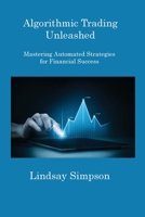 Algorithmic Trading Unleashed: Mastering Automated Strategies for Financial Success 1806216809 Book Cover