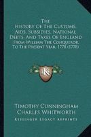 The History Of The Customs, Aids, Subsidies, National Debts, And Taxes Of England: From William The Conqueror, To The Present Year, 1778 1146363087 Book Cover