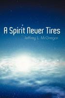 A Spirit Never Tires 1452557624 Book Cover