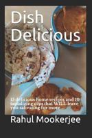 Dish Delicious: 15 Delicious Home Recipes and 10 Tantalizing Dips That Will Leave You Salivating for More ... 1717943209 Book Cover