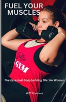 Fuel Your Muscles: The Essential Bodybuilding Diet for Women B0BW2CR4CP Book Cover