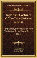 Important Doctrines of the True Christian Religion: Explained, Demonstrated, and Vindicated from Vulgar Errors ... 1358790841 Book Cover
