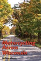 Motorcycling Across Wisconsin 1933926201 Book Cover