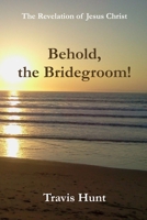 Behold, the Bridegroom!: A Fresh New Commentary on the Revelation of Jesus Christ 1089378793 Book Cover