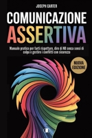 Comunicazione Assertiva: Manuale Pratico per Farti Rispettare, Dire NO senza Sensi di Colpa e Gestire i Conflitti con Sicurezza (Italian Edition) B0FPGF22RV Book Cover