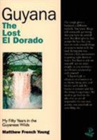 Guyana: The Lost Eldorado, My Fifty Years in the Guyanese Wilds 1900715252 Book Cover
