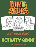 Dinosaurs Dot Markers Activity Book For Kids Ages 2-4 3-5: Coloring Pages for Toddlers 2+ Art Paint Daubers for Dino Lovers Preschool Kindergarten Act B08TWFDN1W Book Cover
