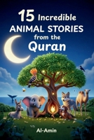 15 Incredible Animal Stories from the Quran: A Character-Building Journey of Faith, Bravery, and Wisdom for Young Hearts & Families B0GP6HW3XC Book Cover