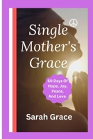 Single Mother's Grace:: 60 Days Of Hope, Joy, Peace, And Love." B0CLM1C4XX Book Cover