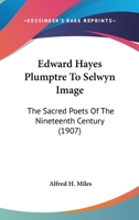 Edward Hayes Plumptre To Selwyn Image: The Sacred Poets Of The Nineteenth Century 0548823782 Book Cover
