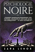 DOMINEZ VOTRE ENVIRONNEMENT GRÂCE À LA PSYCHOLOGIE NOIRE: Comment manipuler éthiquement vos patrons, collègues et amis SANS qu'ils s'en aperçoivent ... et SANS culpabilité ! (French Edition) B0DSSZT7FB Book Cover