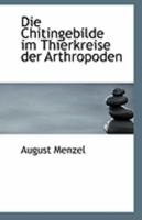 Die Chitingebilde im Thierkreise der Arthropoden 0526476931 Book Cover