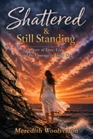 Shattered & Still Standing: A Story of Love Loss and The Courage to Hold On B0GX7NHZMK Book Cover