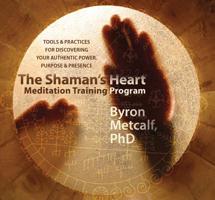 The Shaman's Heart Meditation Training Program: Tools and Practices for Discovering Your Authentic Power, Purpose, and Presence 1683640985 Book Cover