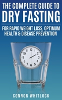 The Complete Guide to Dry Fasting: The Practical Plan for Optimum Health, Rapid Weight Loss and Disease Prevention 1915805090 Book Cover
