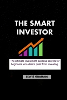 THE SMART INVESTOR: The ultimate investment expert’s secrets for beginners who desire profit from investing. B0915N28C2 Book Cover