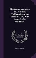 The Correspondence of ... William Wickham from the Year 1794. Ed., with Notes, by W. Wickham 1357074727 Book Cover