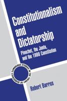 Constitutionalism and Dictatorship: Pinochet, the Junta, and the 1980 Constitution (Cambridge Studies in the Theory of Democracy) 052179658X Book Cover