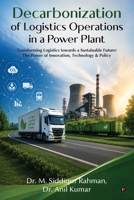 Decarbonization of Logistics Operations in a Power Plant: Transforming Logistics towards a Sustainable Future B0HFXJR566 Book Cover