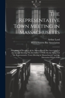 The Representative Town Meeting in Massachusetts: Address of the President of the Massachusetts Bar Association at the Annual Meeting, On December 7, 1021908916 Book Cover