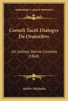 Corneli Taciti Dialogvs De Oratoribvs: Ad Codices Denvo Conlatos (1868) 116034857X Book Cover