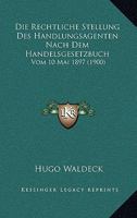 Die Rechtliche Stellung Des Handlungsagenten Nach Dem Handelsgesetzbuch: Vom 10 Mai 1897 (1900) 1168319943 Book Cover