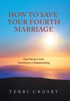 How to Save Your Fourth Marriage: One Person Can Transform a Relationship 1982278374 Book Cover