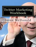 Twitter Marketing Workbook: How to Market Your Business on Twitter 1523231262 Book Cover