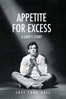 Appetite for Excess: A Chef's Story 0996545360 Book Cover