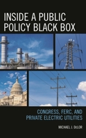 Inside a Public Policy Black Box: Congress, FERC, and Private Electric Utilities 1498524052 Book Cover