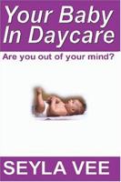 Your Baby in Daycare: Are you out of your mind? 141164753X Book Cover