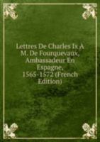 Lettres De Charles IX A m. De Fourqueva 5874520074 Book Cover