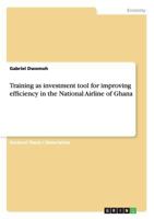 Training as investment tool for improving efficiency in the National Airline of Ghana 3656165114 Book Cover